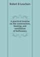 A practical treatise on the construction, heating, and ventilation of hothouses;, Robert B Leuchars 