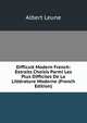 Difficult Modern French: Extraits Choisis Parmi Les Plus Difficiles De La Litterature Moderne (French Edition), Albert Leune 