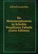 De Metamorphoseon in Scholiis Vergilianis Fabulis (Latin Edition), Alfred Leuschke 