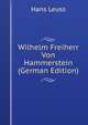 Wilhelm Freiherr Von Hammerstein (German Edition), Hans Leuss 