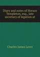 Diary and notes of Horace Templeton, esq., late secretary of legation at, Lever, Charles James, 1806-1872 