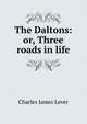 The Daltons: or, Three roads in life, Lever, Charles James, 1806-1872 