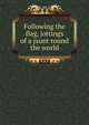 Following the flag, jottings of a jaunt round the world, 
