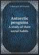 Antarctic penguins. A study of their social habits, G Murray b. 1876 Levick 