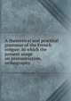 A theoretical and practical grammar of the French tongue: in which the present usage on pronunciation, orthography ., 
