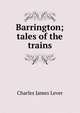 Barrington; tales of the trains, Lever, Charles James, 1806-1872 