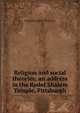 Religion and social theories: an address in the Rodef Shalom Temple, Pittsburgh, J Leonard 1865-1917 Levy 