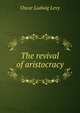 The revival of aristocracy, Oscar Ludwig Levy 