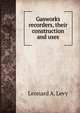 Gasworks recorders, their construction and uses, Leonard A. Levy 