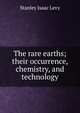 The rare earths; their occurrence, chemistry, and technology, Stanley Isaac Levy 