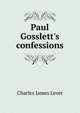 Paul Gosslett's confessions, Lever, Charles James, 1806-1872 