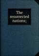 The resurrected nations;, 