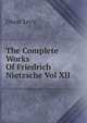 The Complete Works Of Friedrich Nietzsche Vol XII, Oscar Levy 