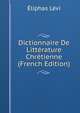 Dictionnaire De Litterature Chretienne (French Edition), Eliphas Levi 