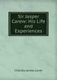 Sir Jasper Carew: His Life and Experiences, Lever, Charles James, 1806-1872 