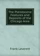 The Pleistocene Features and Deposits of the Chicago Area, Frank Leverett 