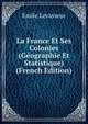La France Et Ses Colonies (Geographie Et Statistique) (French Edition), Emile Levasseur 