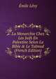 La Monarchie Chez Les Juifs En Palestine Selon La Bible & Le Talmud (French Edition), Emile Levy 