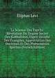 La Science Des Esprits: Revelation Du Dogme Secret Des Kabbalistes, Esprit Occulte Des Evangiles, Appreciation Des Doctrines Et Des Phenomenes Spirites (French Edition), Eliphas Levi 