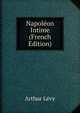 Napoleon Intime (French Edition), Arthur Levy 
