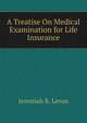 A Treatise On Medical Examination for Life Insurance, Jeremiah R. Levan 