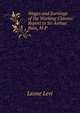 Wages and Earnings of the Working Classes: Report to Sir Arthur Bass, M.P., Leone Levi 