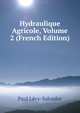 Hydraulique Agricole, Volume 2 (French Edition), Paul Levy-Salvador 