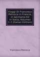 Viaggi Di Francesco Petrarca in Francia, in Germania Ed in Italia, Volumes 1-2 (Italian Edition), Francesco Petrarca 