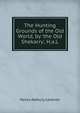 The Hunting Grounds of the Old World, by 'the Old Shekarry', H.a.L., Henry Astbury Leveson 