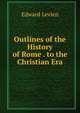Outlines of the History of Rome . to the Christian Era, Edward Levien 