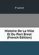 Histoire De La Ville Et Du Port Brest (French Edition), P Levot 