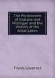 The Pleistocene of Indiana and Michigan and the History of the Great Lakes, Frank Leverett 