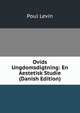 Ovids Ungdomsdigtning: En Aestetisk Studie (Danish Edition), Poul Levin 