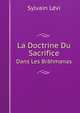 La Doctrine Du Sacrifice Dans Les Brahmanas (French Edition), Sylvain Levi 
