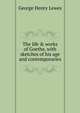 The life & works of Goethe, with sketches of his age and contemporaries, Lewes, George Henry 