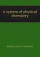 A system of physical chemistry, William C. McC. b. 1885 Lewis 