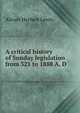 A critical history of Sunday legislation from 321 to 1888 A. D., Abram Herbert Lewis 