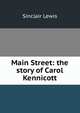 Main Street: the story of Carol Kennicott, Sinclair Lewis 