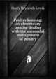 Poultry keeping; an elementary treatise dealing with the successful management of poultry, Harry Reynolds Lewis 
