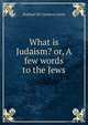 What is Judaism? or, A few words to the Jews, Raphael De Cordova Lewin 