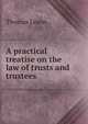 A practical treatise on the law of trusts and trustees, Thomas Lewin 
