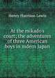 At the mikado's court; the adventures of three American boys in mdern Japan, Henry Harrison Lewis 