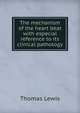 The mechanism of the heart beat with especial reference to its clinical pathology, Thomas Lewis 