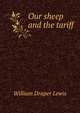 Our sheep and the tariff, Lewis, William Draper, 1867-1949 