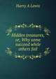 Hidden treasures, or, Why some succeed while others fail, Harry A Lewis 
