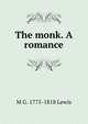 The monk. A romance, M G. 1775-1818 Lewis 