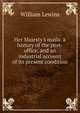 Her Majesty's mails: a history of the post-office, and an industrial account of its present condition, William Lewins 