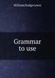 Grammar to use, William Dodge Lewis 