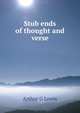 Stub ends of thought and verse, Arthur G Lewis 