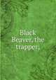 Black Beaver, the trapper;, 